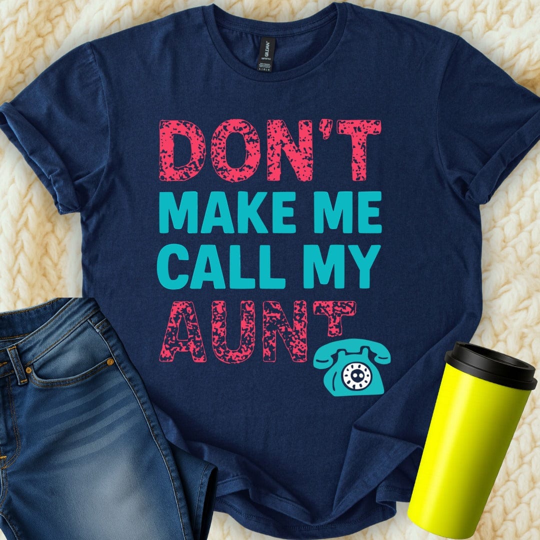 MyDesigns T-Shirt S / Navy Don't Make Me Call My Aunt T-Shirt