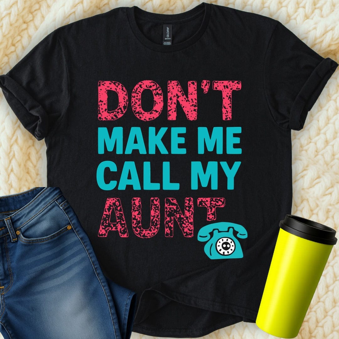 MyDesigns T-Shirt S / Black Don't Make Me Call My Aunt T-Shirt