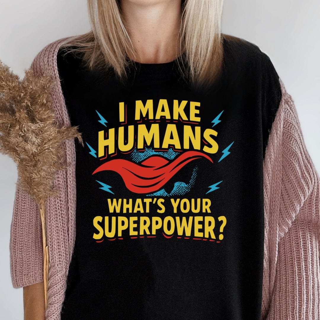 MyDesigns Physical Item I Make Humans Whats Your Superpower T-Shirt