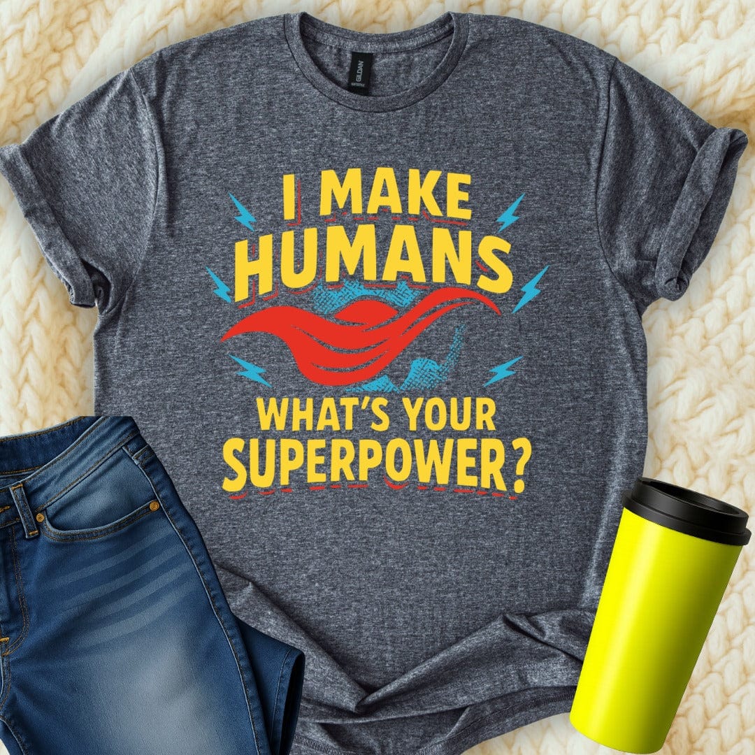 MyDesigns Physical Item I Make Humans Whats Your Superpower T-Shirt