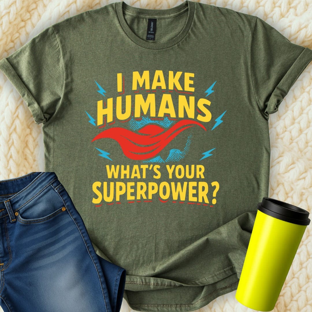 MyDesigns Physical Item I Make Humans Whats Your Superpower T-Shirt