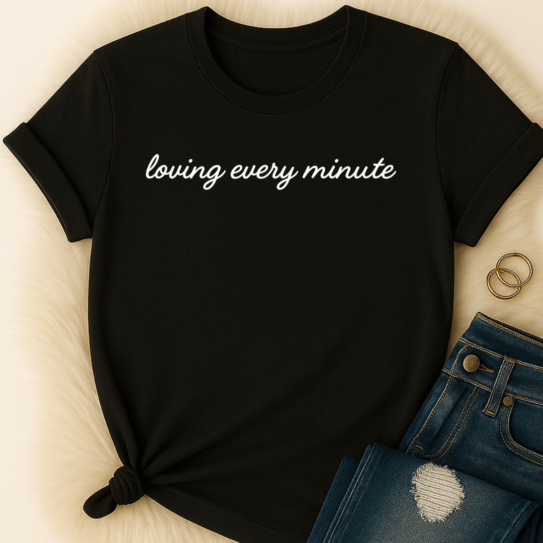 Printify T-Shirt Loving Every Minute T-Shirt