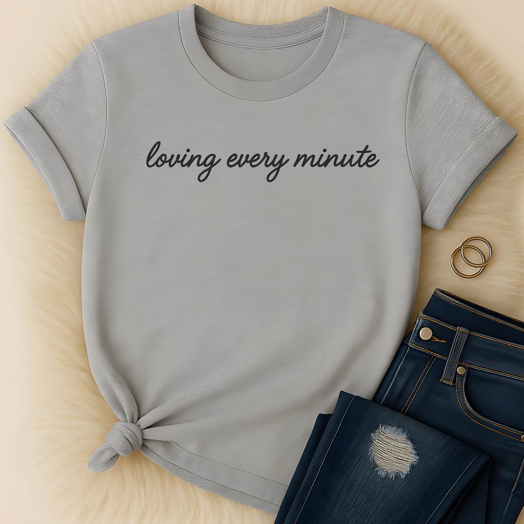 Printify T-Shirt Loving Every Minute T-Shirt