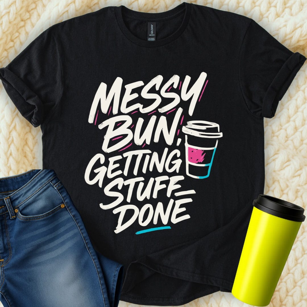 MyDesigns T-Shirt S / Black Messy Bun Getting Stuff Done T-Shirt
