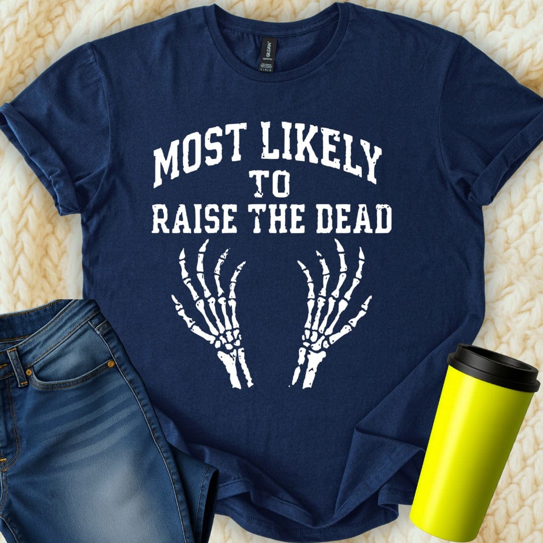 MyDesigns T-Shirt S / Navy Most Likely To Raise The Dead T-Shirt