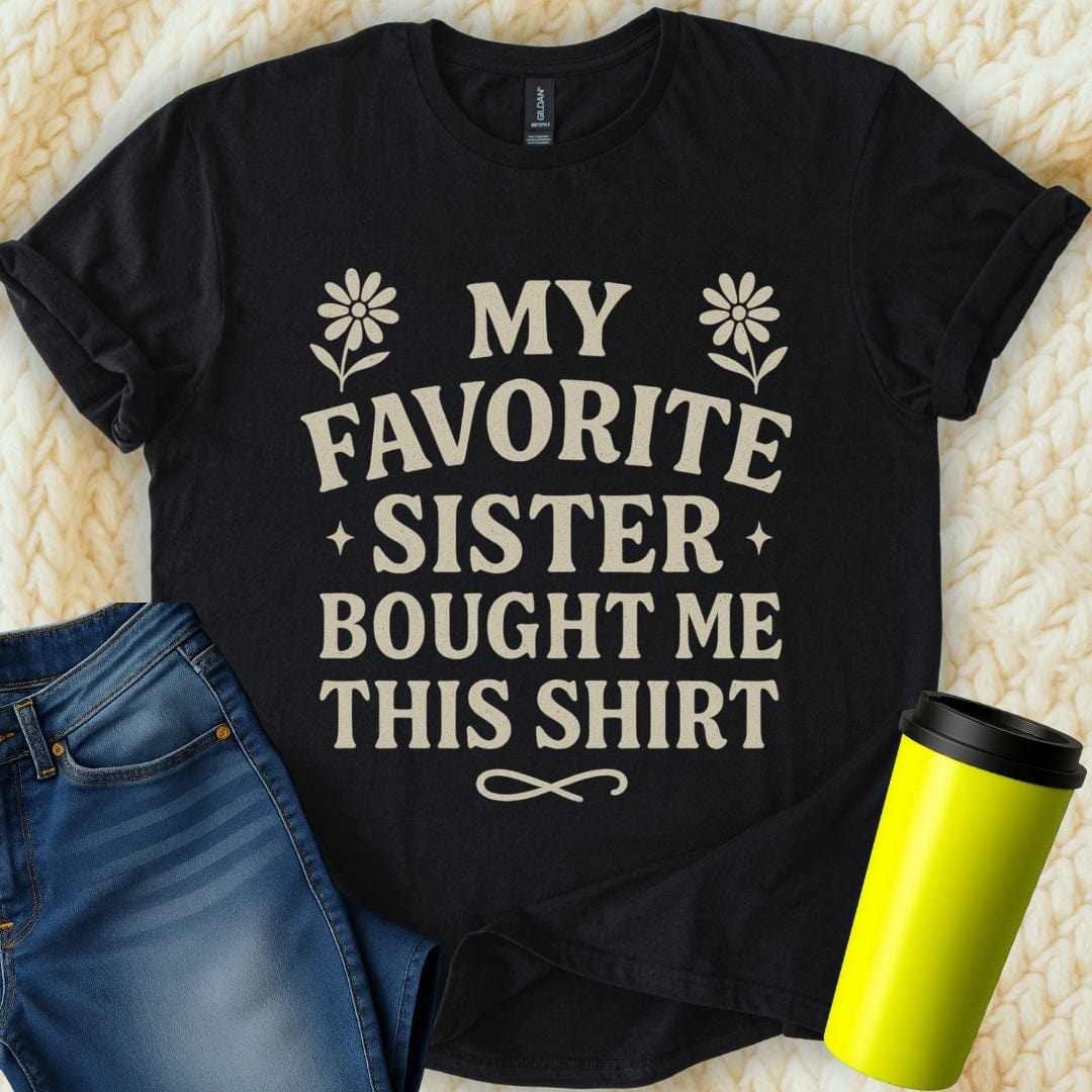 The Off Base T-Shirt S / Black My Favorite Sister Bought Me This T-Shirt