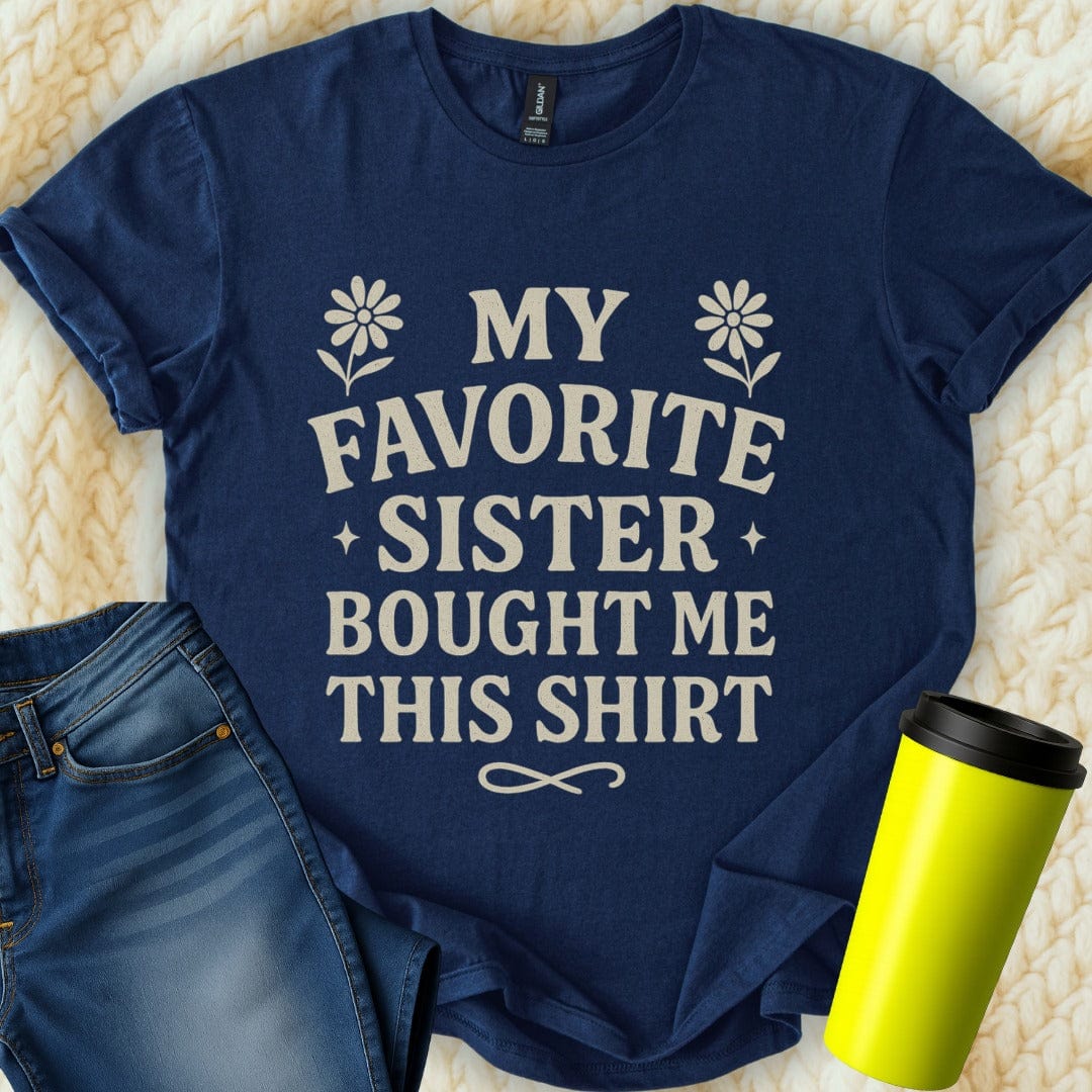 The Off Base T-Shirt S / Navy My Favorite Sister Bought Me This T-Shirt