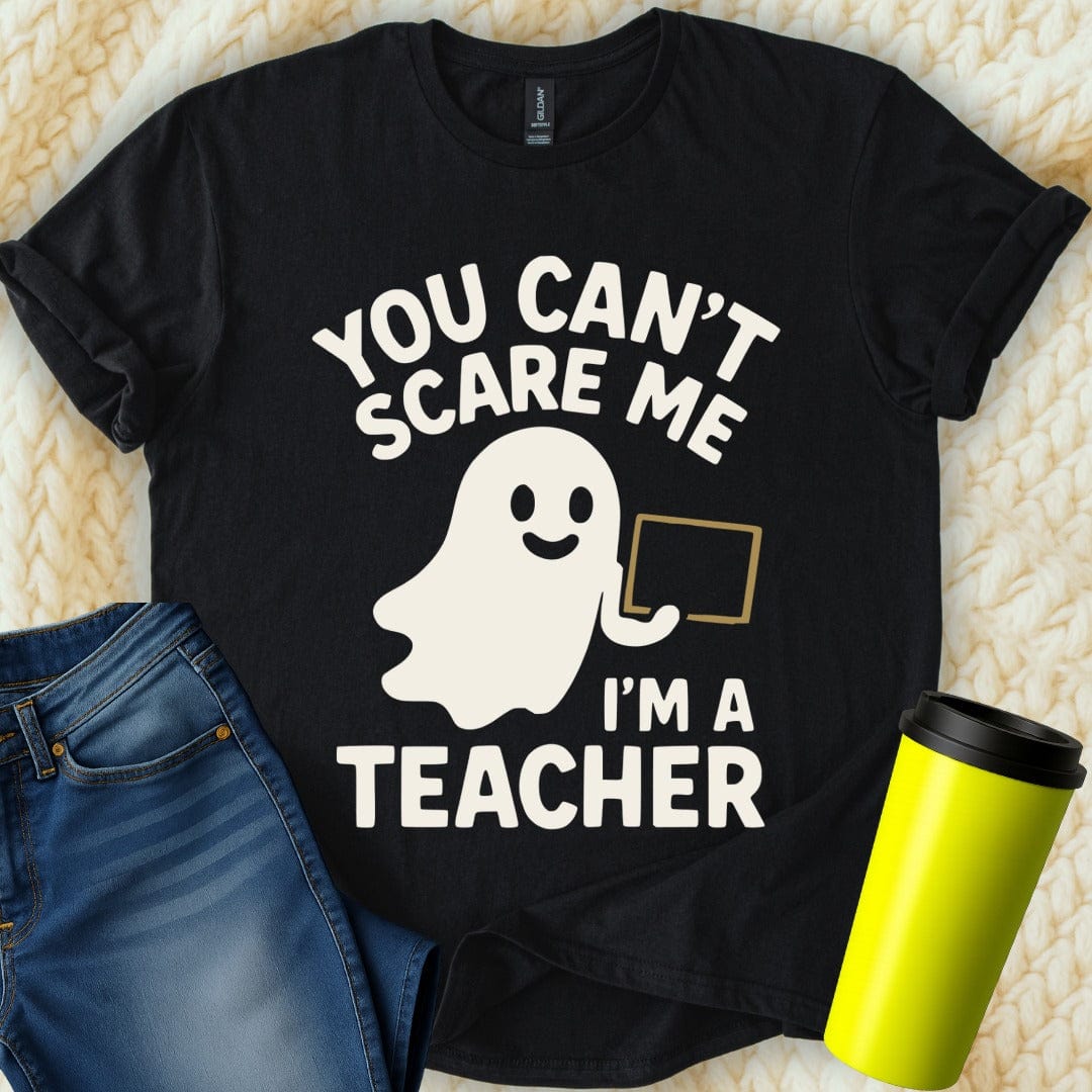 MyDesigns T-Shirt S / Black You Can't Scare Me Im A Teacher T-Shirt