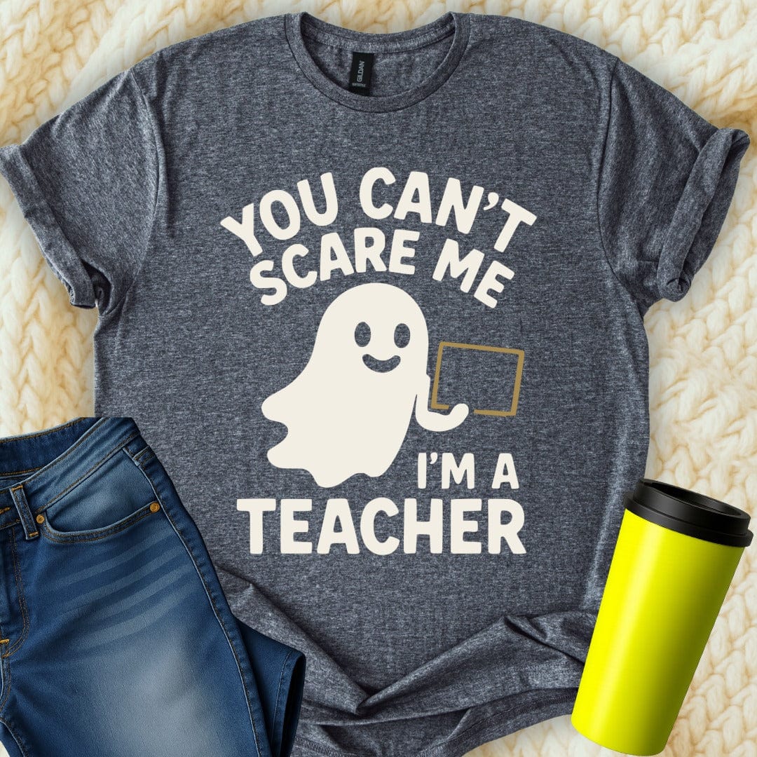 MyDesigns T-Shirt S / Dark Heather You Can't Scare Me Im A Teacher T-Shirt
