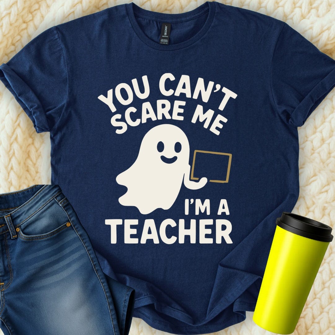 MyDesigns T-Shirt S / Navy You Can't Scare Me Im A Teacher T-Shirt