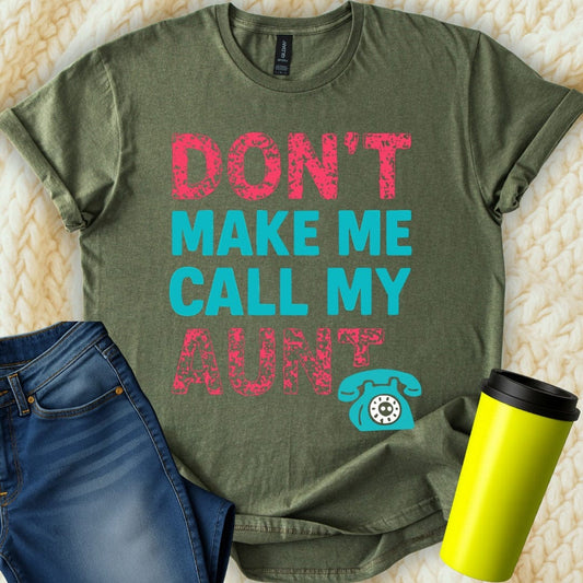 MyDesigns T-Shirt S / Military Green Don't Make Me Call My Aunt T-Shirt