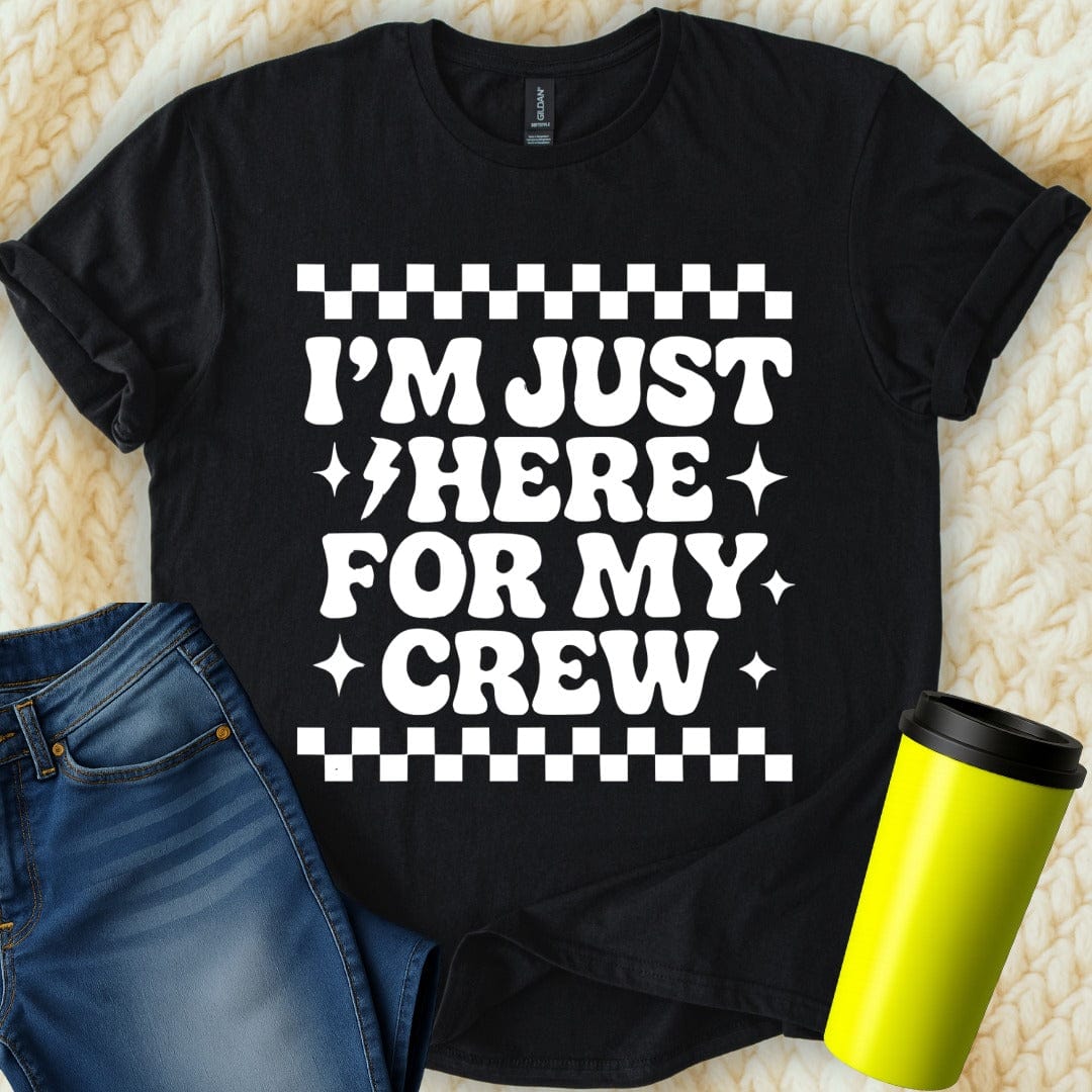 MyDesigns T-Shirt S / Black I am Just Here For My Crew T-Shirt