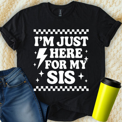 MyDesigns T-Shirt S / Black I'm Just Here for My Sis T-Shirt