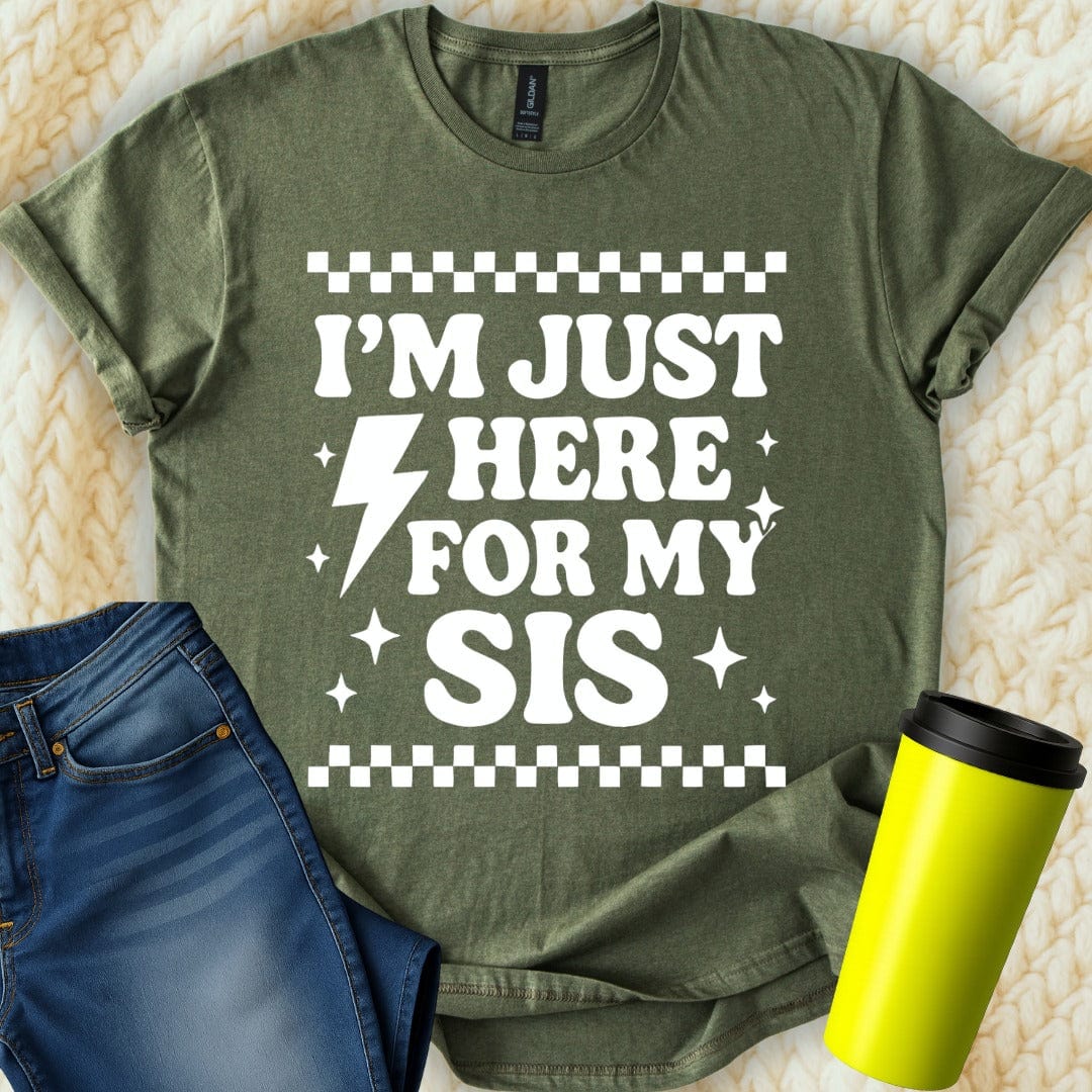MyDesigns T-Shirt S / Military Green I'm Just Here for My Sis T-Shirt