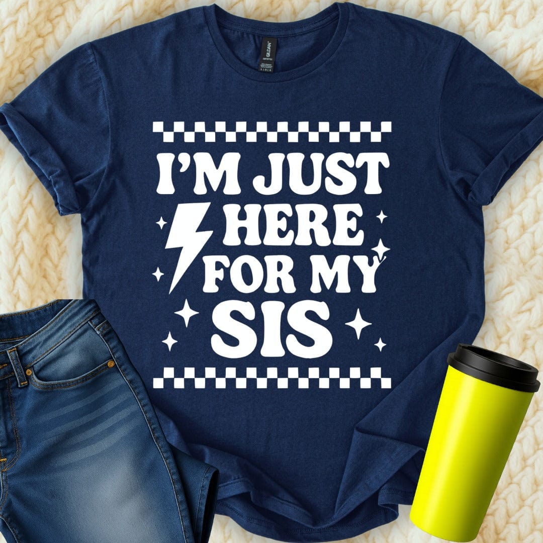 MyDesigns T-Shirt S / Navy I'm Just Here for My Sis T-Shirt