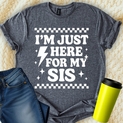 MyDesigns T-Shirt S / Dark Heather I'm Just Here for My Sis T-Shirt
