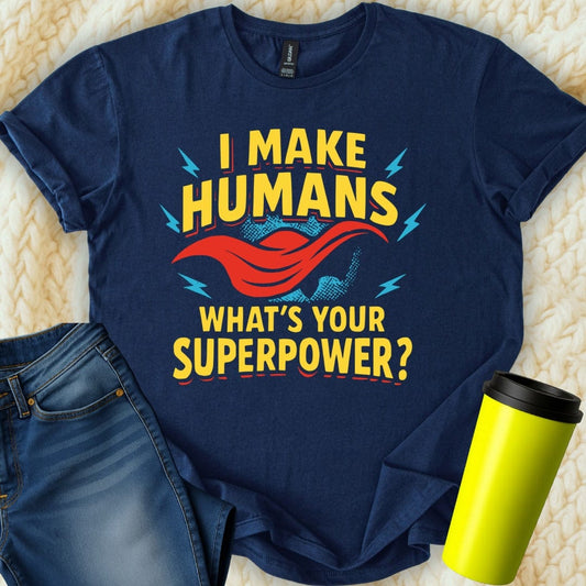 MyDesigns Physical Item I Make Humans Whats Your Superpower T-Shirt