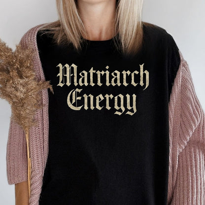 MyDesigns T-Shirt Matriarch Energy T-Shirt