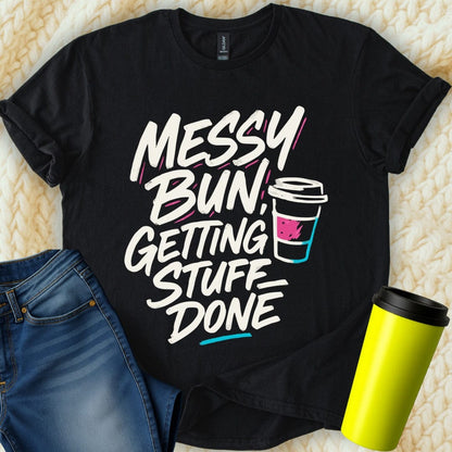 MyDesigns T-Shirt S / Black Messy Bun Getting Stuff Done T-Shirt